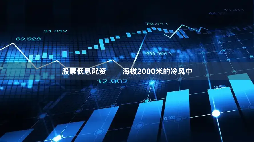 股票低息配资        海拔2000米的冷风中