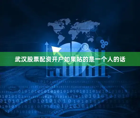 武汉股票配资开户如果站的是一个人的话